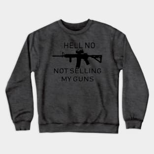 Hell No, Not Selling My Guns Crewneck Sweatshirt